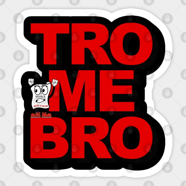 TRO ME BRO aka Come at me bro Sticker by MotionToTalkShit